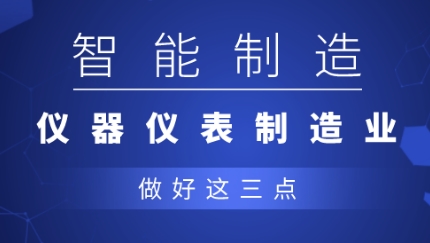 從制造到智造，儀器儀表企業(yè)應(yīng)做好三點(diǎn)